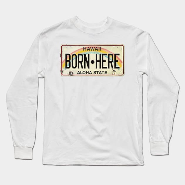 Vintage Hawaii License Plate BORN HERE Long Sleeve T-Shirt by HaleiwaNorthShoreSign